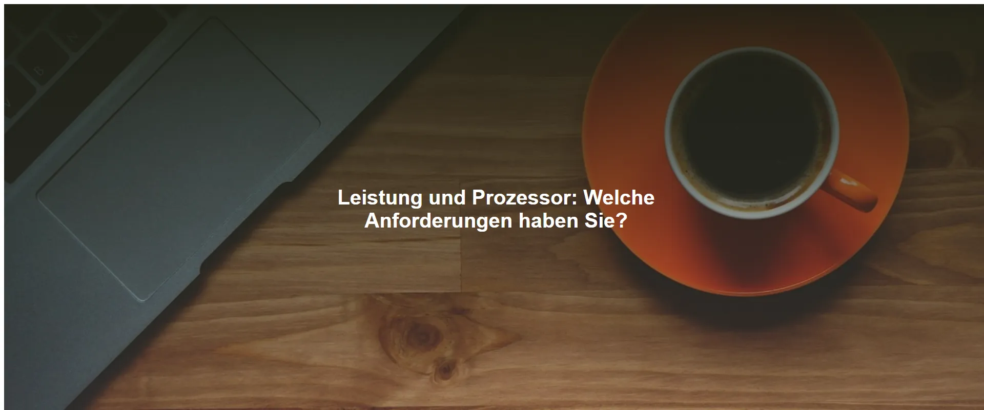 Leistung und Prozessor: Welche Anforderungen haben Sie?